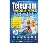 Telegram Made Simple for Beginners & Seniors: Master Private Messaging, Groups, Channels, Voice Calls, Video Chats, File Sharing, and Everyday Features with Easy Step-by-Step Lessons
