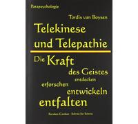 Telekinese und Telepathie: Die Kraft des Geistes entdecken, erforschen, entwickeln, entfalten