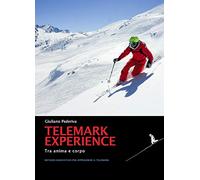 Telemark experience. Tra anima e corpo. Metodo innovativo per apprendere il Telemark