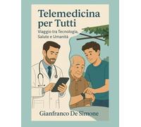 Telemedicina per Tutti: Viaggio tra Tecnologia, Salute e Umanità.