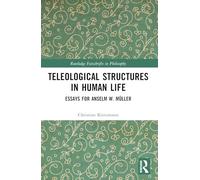 Teleological Structures in Human Life: Essays in Honor of Anselm W. Müller