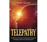 Telepathy: Unlocking the Secrets of Sending Telepathic Messages and Psychic Development