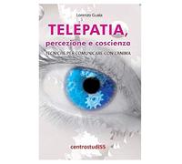 TELEPATIA PERCEZIONE E COSCIENZA: l'unico, vero, linguaggio dell'anima