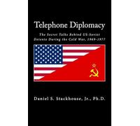Telephone Diplomacy: The Secret Talks Behind US-Soviet Detente During the Cold War, 1969-1977