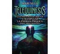 Telequinesis: Guía para mover objetos y manipular la energía psíquica para principiantes