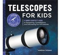 Telescopes for Kids: A Junior Scientist's Guide to Stargazing, Constellations, and Discovering Far-Off Galaxies