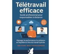 Télétravail efficace - Guide professionnel pour responsables à distance: Manager la performance, la cohésion et l’équilibre à l’ère du travail hybride