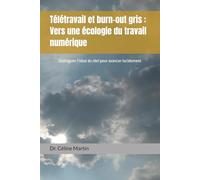 Télétravail et burn-out gris : Vers une écologie du travail numérique: Distinguer l’idéal du réel pour avancer lucidement