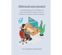 Télétravail sans douleurs: Le guide pratique pour aménager ton poste de travail à la maison, éviter les tensions, et retrouver confort et énergie.