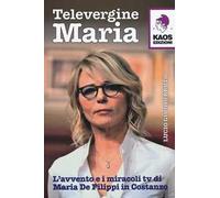 Televergine Maria. L'avvento e i miracoli tv di Maria De Filippi in Costanzo