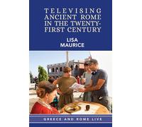 Televising Ancient Rome in the Twenty-First Century (Greece and Rome Live)