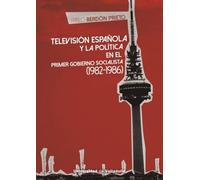 TELEVISIÓN ESPAÑOLA Y LA POLÍTICA EN EL PRIMER GOBIERNO SOCIALISTA (1982-1986)