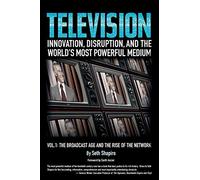 Television: Innovation, Disruption, and the World's Most Powerful Medium: Volume 1