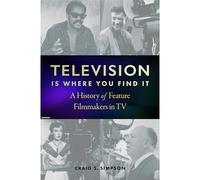 Television Is Where You Find It: A History of Feature Filmmakers in TV