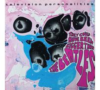 Television Personalities - They Could Have Been Bigger Than The Beatles