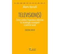 Television(s). Come cambia l'esperienza televisiva tra tecnologie convergenti e pratiche social. Edizione breve