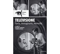 Televisione. Storia, immaginario, memoria