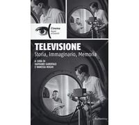 Televisione. Storia, immaginario, memoria - Garofalo Damiano