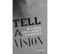 Tell a Vision. Il Video tra Storia e Critica - [Libri Aparte]