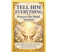 Tell Him Everything: Prayers for Hard Seasons, Honest Guided Prayers for Grief, Anger, Fear & Shame, with Bible Verses and Space to Pour Out Your Heart and Feel God Close Again