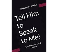 Tell Him to Speak to Me!: Creation, Word, and Destiny