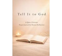 Tell It To God: A Quiet Christian Prayer Journal for Honest Reflection
