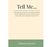 Tell Me....: A Guided Journal for Documenting Your Routines, Comforts, and Care Preferences, So Your Voice Is Heard Even When Words Are Hard to Find