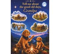 Tell Me About the Good Old Days, Grandpa: Book One: Wagon Trails and New Beginnings