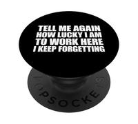 Tell Me Again How Lucky I Am To Work Here I Keep Forgetting PopSockets PopGrip Adesivo