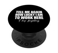 Tell Me Again How Lucky I Am To Work Here I Keep Forgetting PopSockets PopGrip Adesivo