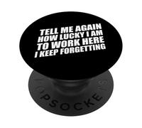 Tell Me Again How Lucky I Am To Work Here I Keep Forgetting PopSockets PopGrip Adesivo