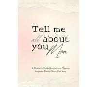 Tell Me All About You Mom: A Mother’s Guided Journal and Memory Keepsake Book to Share Her Story