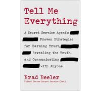 Tell Me Everything: A Secret Service Agent's Proven Strategies for Earning Trust, Revealing the Truth, and Communicating With Anyone