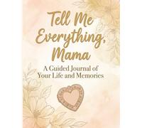 Tell Me Everything, Mama: A Guided Journal of Your Life and Memories