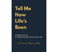 Tell Me How Life's Been: A Guided Journal to Capture the Story Only You Can Tell