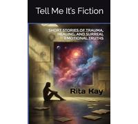 Tell Me It’s Fiction: Short Stories of Trauma, Healing, and Surreal Emotional Truths