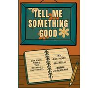 TELL ME SOMETHING GOOD: A Sarcastic Journal for the Beautifully Chaotic
