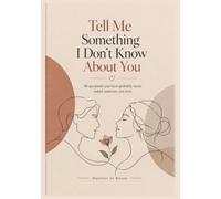 Tell Me Something I Don’t Know About You: 50 Questions You’ve Probably Never Asked Someone You Love