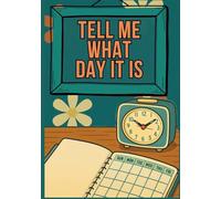 TELL ME WHAT DAY IT IS: A Guilt-Free Weekly Planner for the Beautifully Chaotic