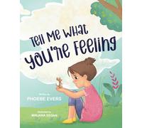 Tell Me What You’re Feeling: A Fun and Engaging Story about Feelings and Emotions