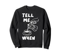 Tell Me When Funny Coffee Versare sopra Citazione Caffeina Amante Arte Felpa