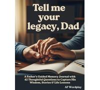 Tell Me Your Legacy, Dad: A Father's Guided Memory Journal with 42 Thoughtful Questions to Capture His Wisdom, Stories & Life Lessons