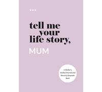 Tell Me Your Life Story, Mum: A Mother’s Guided Journal and Memory Keepsake Book
