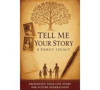 Tell Me Your Story: A Family Legacy: Preserving Your Life Story for Future Generations