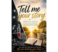 Tell Me Your Story: A Practical Guide To Telling And Sharing Your Recovery Story