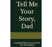 Tell Me Your Story, Dad: A Guided Memory Journal For The Generations