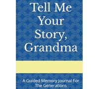 Tell Me Your Story, Grandma: A Guided Memory Journal For The Generations
