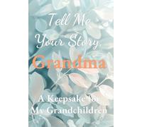 Tell Me Your Story, Grandma: A Keepsake Journal For My Grandchildren: (From the Tell Me Your Story series)