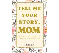 Tell Me Your Story Mom: A Keepsake Journal to Help Mom Share Her Memories, Dreams, and Wisdom