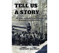 Tell Us A Story ...: 80 Years of Life Lessons Leading to Wisdom and Character